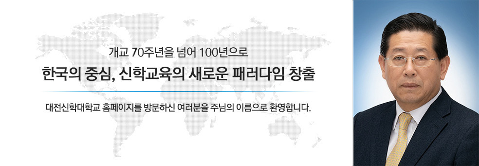 개교 70주년을 넘어 100년으로<br> 한국의 중심, 신학교육의 새로운 패러다임 창출<br> 대전신학대학교 홈페이지를 방문하신 여러분을 주님의 이름으로 환영합니다.